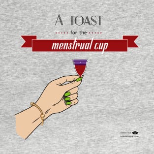 A Toast for the Menstrual Cup T-Shirt